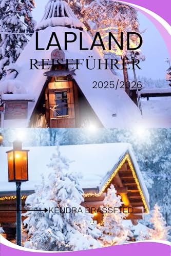 LAPLAND REISEFÜHRER : Nordlichter, samische Kultur und arktische Abenteuer in jeder Jahreszeit