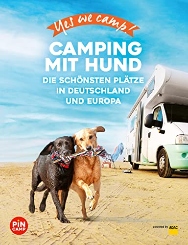 Yes we camp! Camping mit Hund: Die schönsten Plätze in Deutschland und Europa (PiNCAMP powered by ADAC)