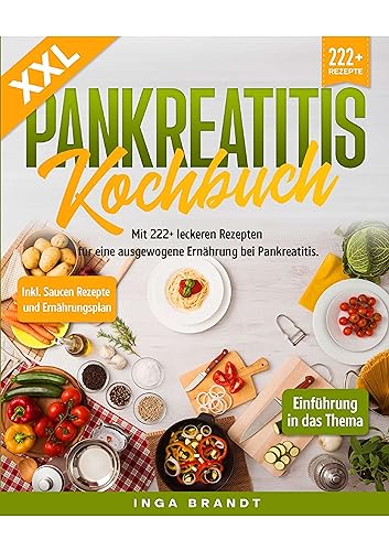 XXL Pankreatitis Kochbuch: Mit 222+ leckeren Rezepten für eine ausgewogene Ernährung bei Pankreatitis. Inkl. Saucen Rezepte und Ernährungsplan