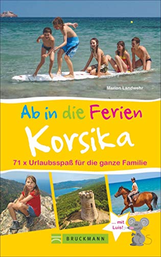 Bruckmann Reiseführer: Ab in die Ferien Korsika. 71x Urlaubsspaß für die ganze Familie. Ein Familienreiseführer mit Insidertipps für den perfekten Urlaub mit Kindern.