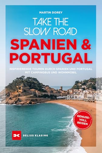 Take the Slow Road Portugal und Spanien: Inspirierende Touren durch Spanien und Portugal mit Campingbus und Wohnmobil