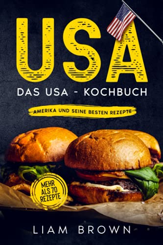 USA, Das USA - Kochbuch. Amerika und seine besten Rezepte.: Mehr als 70 Rezepte.
