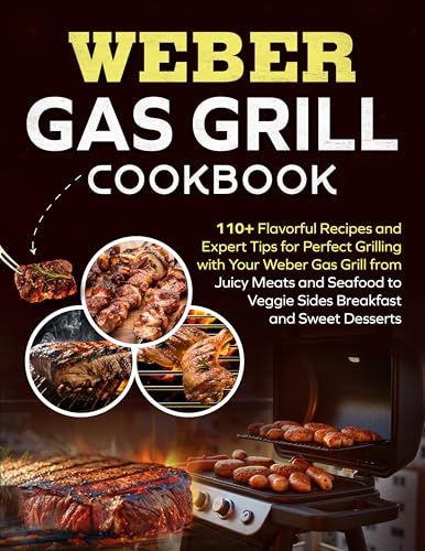Weber Gas Grill Cookbook: 110+ Flavorful Recipes and Expert Tips for Perfect Grilling with Your Weber Gas Grill from Juicy Meats and Seafood to Veggie ... and Sweet Desserts (English Edition)