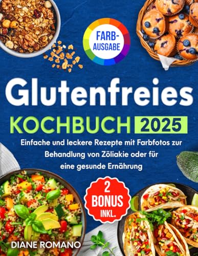 Glutenfreies Kochbuch: Einfache und leckere Rezepte mit Farbfotos zur Behandlung von Zöliakie oder für eine gesunde Ernährung | Bonus: E-Books zu GF-Brot und Heißluftfritteuse