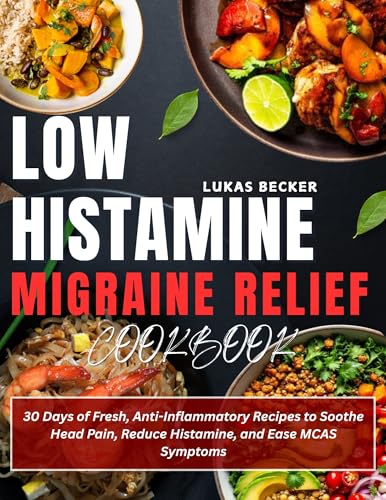 Low Histamine Migraine Relief Cookbook: 30 Days of Fresh, Anti-Inflammatory Recipes to Soothe Head Pain, Reduce Histamine, and Ease MCAS Symptoms (English Edition)