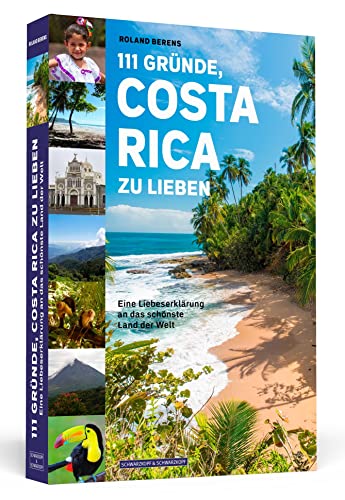 111 Gründe, Costa Rica zu lieben: Eine Liebeserklärung an das schönste Land der Welt