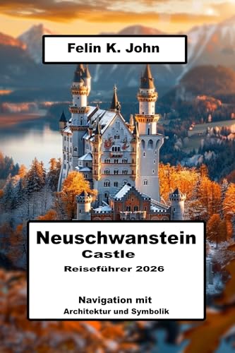 Neuschwanstein Castle Reiseführer 2026: Navigation mit Architektur und Symbolik
