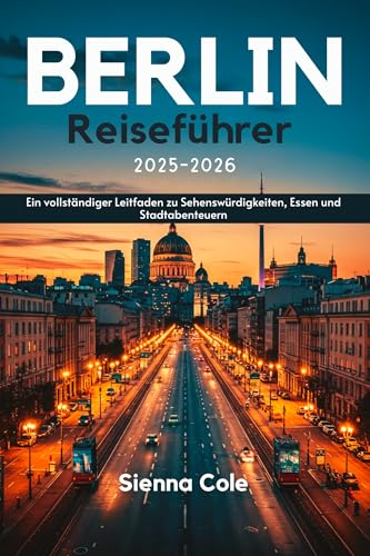 Berlin Reiseführer 2025-2026: Ein vollständiger Leitfaden zu Sehenswürdigkeiten, Essen und Stadtabenteuern