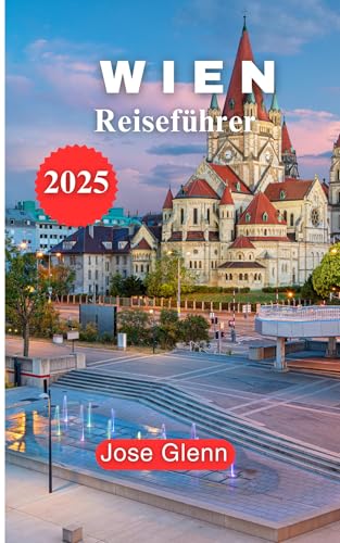 WIEN Reiseführer 2025: Ein modernes Handbuch zur Erkundung der Stadt der Musik