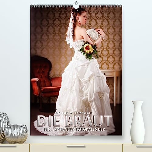 Die Braut - ein erotischer Fotokalender (hochwertiger Premium Wandkalender 2024 DIN A2 hoch), Kunstdruck in Hochglanz
