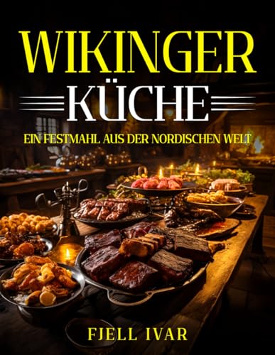 Wikingerküche: Ein Festmahl aus der Nordischen Welt (Die Speisen der Wikinger, Band 4)