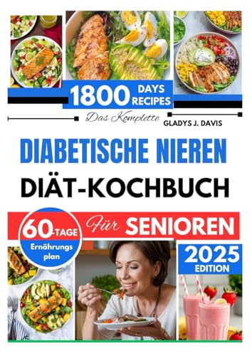 DAS KOMPLETTE DIABETISCHE NIERENDIÄT-KOCHBUCH FUR SENIOREN: 1800 Tage nierenfreundlicher Rezepte zur Reduzierung der Natriumaufnahme mit einem 60-Tage-Mahlzeitenplan