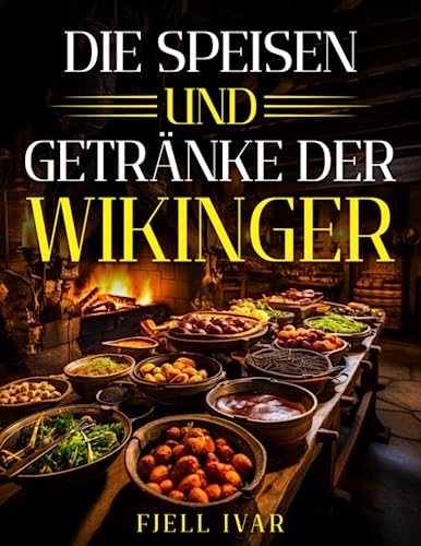 Die Speisen und Getränke der Wikinger (Die Speisen der Wikinger, Band 2)