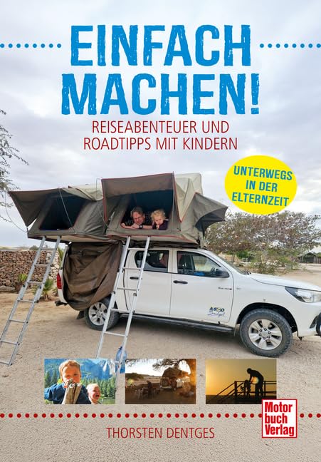 Einfach machen! Reiseabenteuer und Roadtrips mit Kindern: Unterwegs in der Elternzeit