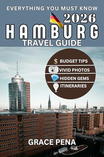 HAMBURG TRAVEL GUIDE 2026: Germany’s Waterfront Gem with Hidden Spots, Budget Tips, Local Foods, Scannable QR Maps, Top Attractions & Sample Itineraries ... and Solo Travelers (English Edition)