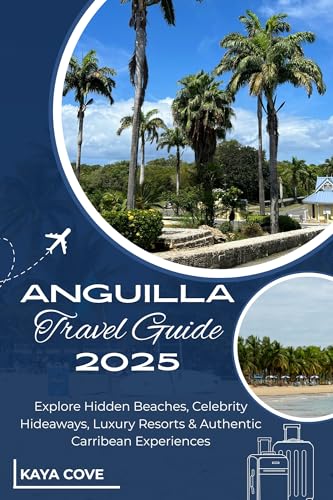 Anguilla Travel Guide 2025 : Explore Hidden Beaches, Celebrity Hideaways, Luxury Resorts & Authentic Caribbean Experiences (English Edition)