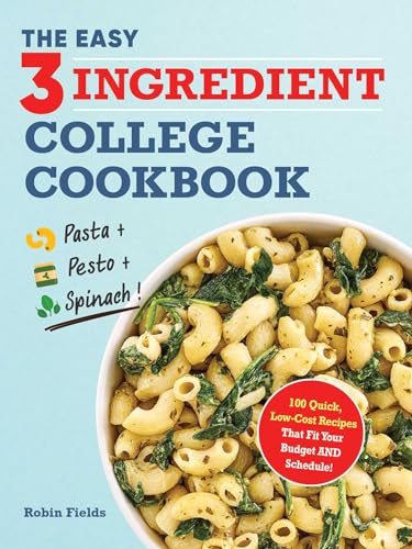The Easy Three-Ingredient College Cookbook: 100 Quick, Low-Cost Recipes That Fit Your Budget and Schedule (English Edition)
