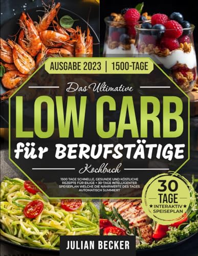 Das Ultimative Low Carb- Kochbuch für Berufstätige: Schnelle, gesunde und leckere Rezepte für über 1500 Diät-Tage + 30 Tage intelligenter Ernährungsplan, der die Nährwerte des Tages zusammenfasst
