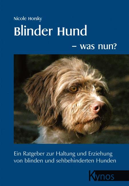 Blinder Hund - was nun? Ein Ratgeber zur Haltung und Erziehung von blinden und sehbehinderten Hunden