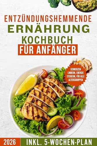 Entzündungshemmende Ernährung Kochbuch Für Anfänger: Leckere, nahrhafte Rezepte zur Linderung von Schmerzen, zur Belebung des Körpers und zur Reduzierung von Entzündungen.