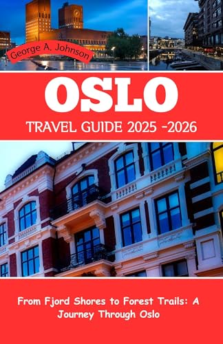 Oslo Travel Guide 2025 – 2026: From Fjord Shores to Forest Trails: A Journey Through Oslo (English Edition)