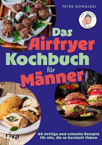Das Airfryer-Kochbuch für Männer: 60 deftige und schnelle Rezepte für alle, die es herzhaft lieben | Einfach kochen mit air_frying_kowa (Kochen mit dem Airfryer, Band 10)