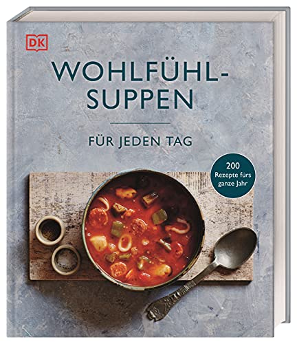 Wohlfühlsuppen für jeden Tag: 200 Rezepte fürs ganze Jahr