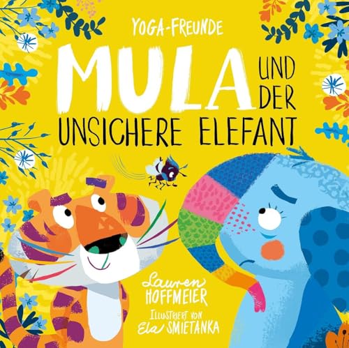 Mula und der unsichere Elefant: Ein Bilderbuch für Kinder ab 4 Jahren zu Achtsamkeit, Selbstvertrauen und den Umgang mit Gefühlen. Kinderyoga. (Yoga Freunde: Yoga-Märchen für starke Kinder, Band 3)