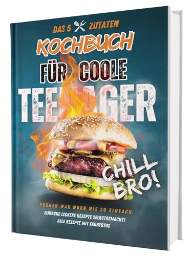 #SoloChefs: Mit 5 Zuaten, Maximaler Geschmack - Einfache, leckere Rezepte und immer mit Farbfotos | Das perfekte Kochbuch für Teenager