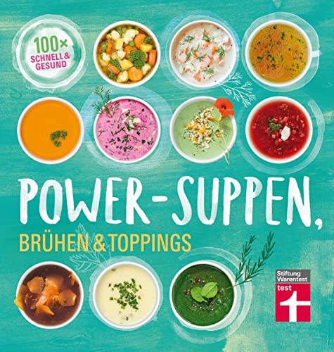 Power-Suppen, Brühen & Toppings: 100 leichte, köstliche Rezepte - Auch vegetarisch oder vegan - Mehr Energie und Wohlbefinden I Von Stiftung Warentest: 100x schnell & gesund