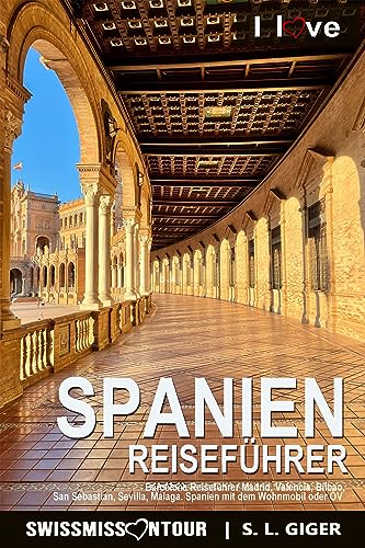 Spanien Reiseführer 2023: Barcelona Reiseführer Madrid, Valencia, Bilbao, San Sebastian, Sevilla, Malaga. Spanien mit dem Wohnmobil oder ÖV (Swissmissontour Reiseführer)