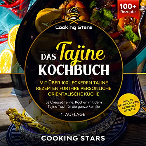 Das Tajine Kochbuch - Mit über 100 leckeren Tajine Rezepten für Ihre persönliche orientalische Küche: Le Creuset Tajine. Kochen mit dem Tajine Topf für die ganze Familie