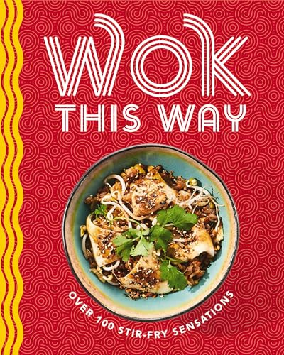 Wok This Way: Over 100 Stir-Fry Sensations