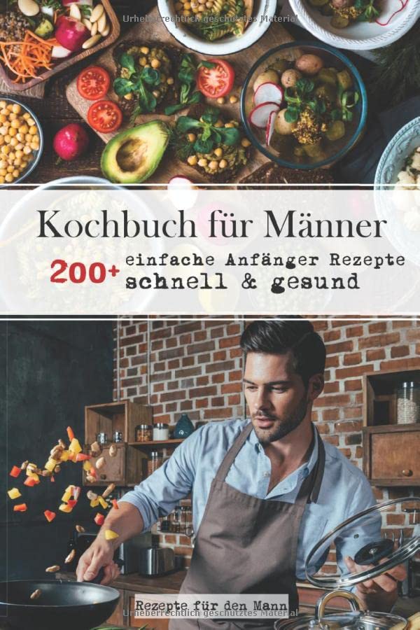 Kochbuch für Männer: 200+ einfache Anfänger Rezepte, schnell & gesund