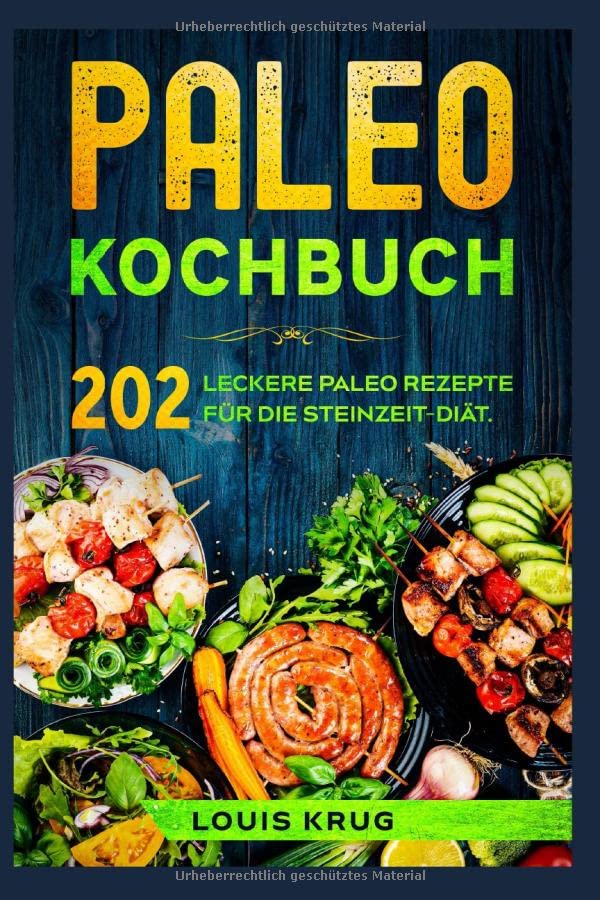 Paleo Kochbuch: 202 leckere Paleo Rezepte für die Steinzeit-Diät.