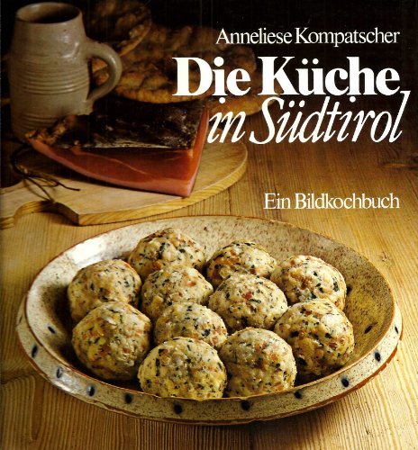 Die Küche in Südtirol: Ein Bildkochbuch