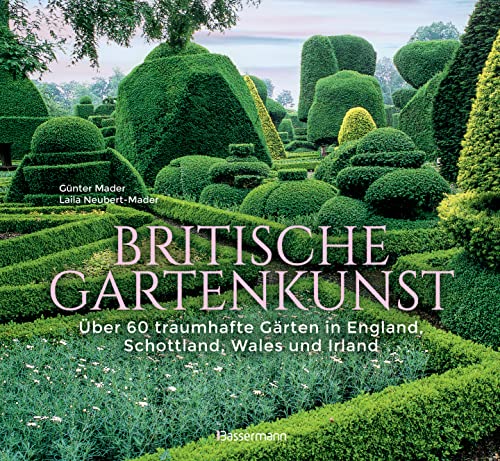 Britische Gartenkunst - Über 60 traumhafte Gärten in England, Schottland, Wales und Irland: Bildband und Reiseführer. Sonderausgabe mit vollständig aktualisierten Reiseinformationen