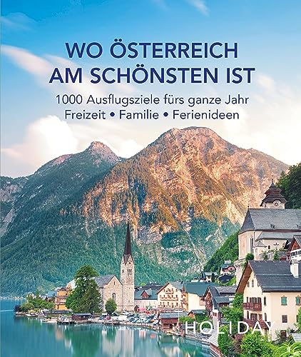 HOLIDAY Reisebuch: Wo Österreich am schönsten ist: 1000 Ausflgusziele für das ganze Jahr: Freizeit, Familie, Ferienideen