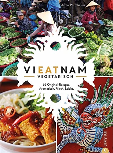 Vieatnam vegetarisch. 65 Original-Rezepte. Aromatisch. Frisch. Leicht. Das plant based Vietnam Kochbuch mit zahlreichen veganen und vegetarischen ... Original-Rezepte. Aromatisch. Frisch. Leicht.