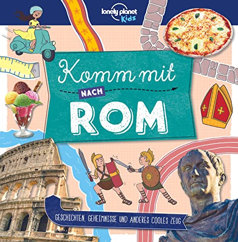 Lonely Planet Kinderreiseführer Komm mit nach Rom (Lonely Planet Kids): Geschichten, Geheimnisse und anderes cooles Zeug (Lonely Planet Kids Komm mit)