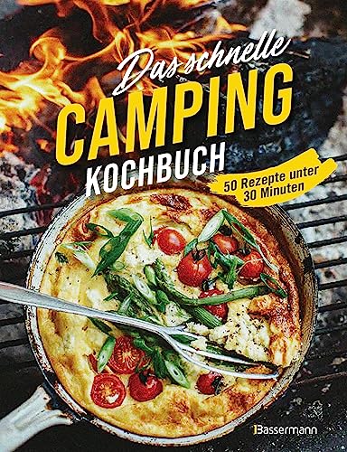 Das schnelle Camping Kochbuch. 50 Rezepte unter 30 Minuten: Wenig Geschirr. Wenigen Zutaten. Für Grill, Lagerfeuer und Campingkocher. -