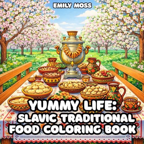 Yummy Life: Slavic Traditional Food Coloring Book: Traditional Eastern European Cuisine – Coloring Book for Adults & Teens: Relaxing Coloring Book for Adults & Teenagers