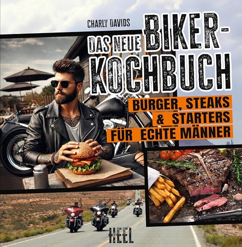 Das NEUE Biker-Kochbuch: Burger, Steaks und Starters für echte Männer. Geschenkbuch für echte Biker