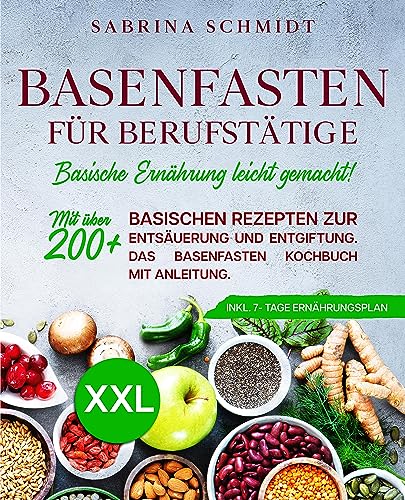 Basenfasten für Berufstätige: Mit über 200+ basischen Rezepten zur Entsäuerung und Entgiftung