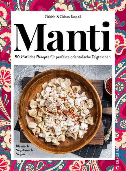 Orientalisches Kochbuch / Manti Kochbuch – Manti: 50 köstliche Manti Variationen für perfekte orientalische, gefüllte Teigtaschen. Klassisch. Vegetarisch. Vegan.