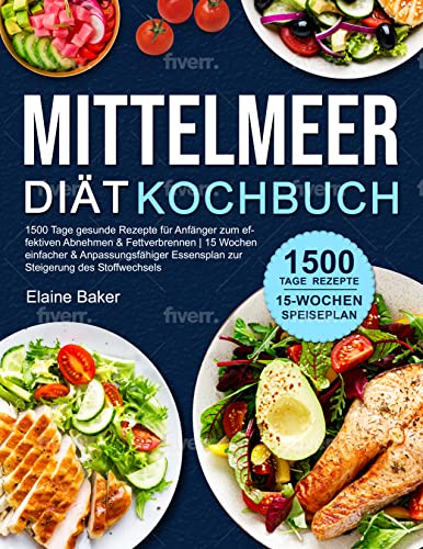 Mittelmeer Diät Kochbuch: 1500 Tage gesunde Rezepte für Anfänger zum effektiven Abnehmen & Fettverbrennen | 15 Wochen einfacher & anpassungsfähiger Essensplan zur Steigerung des Stoffwechsels