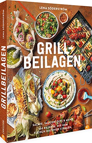 Kochbuch: Grill-Beilagen. 100 Rezepte, die dem Fleisch die Show stehlen: Salate, Saucen, Dips & mehr