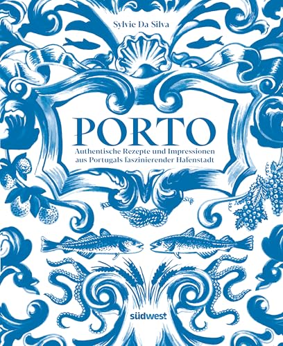 Porto - Das Kochbuch: Authentische Rezepte und Impressionen aus Portugals faszinierender Hafenstadt - ausgezeichnet mit dem International Travel BookAward 2025