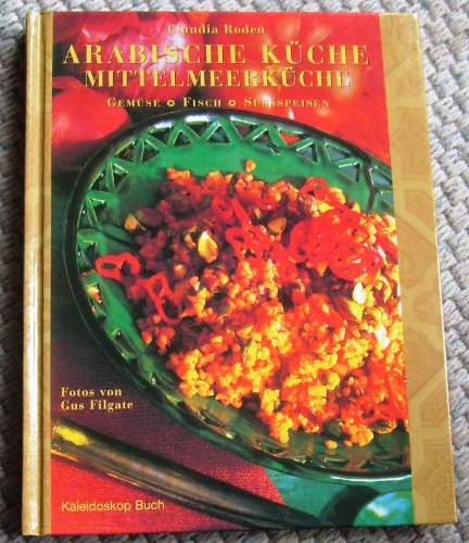 Arabische Küche, Mittelmeerküche. Gemüse, Fisch, Süßspeisen: Gemüse - Fisch - Süssspeisen (Kaleidoskop Buch)