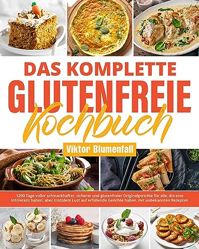 Das komplette glutenfreie Kochbuch: 1200 Tage voller schmackhafter, sicherer und glutenfreier Originalgerichte für alle, die eine Intoleranz haben, aber trotzdem Lust auf erfüllende Gerichte haben